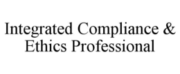 INTEGRATED COMPLIANCE & ETHICS PROFESSIONAL