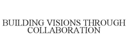 BUILDING VISIONS THROUGH COLLABORATION