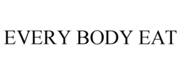 EVERY BODY EAT