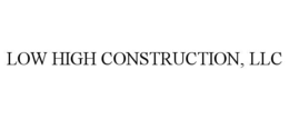 LOW HIGH CONSTRUCTION, LLC