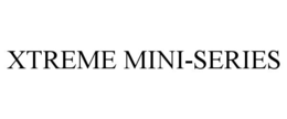 XTREME MINI-SERIES