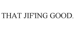 THAT JIF'ING GOOD.
