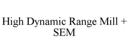 HIGH DYNAMIC RANGE MILL + SEM