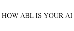 HOW ABL IS YOUR AI