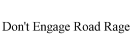 DON'T ENGAGE ROAD RAGE