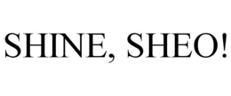 SHINE, SHEO!