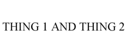 THING 1 AND THING 2