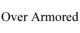 OVER ARMORED