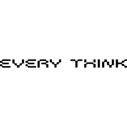 EVERY THINK