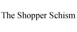 THE SHOPPER SCHISM