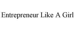 ENTREPRENEUR LIKE A GIRL