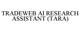 TRADEWEB AI RESEARCH ASSISTANT (TARA)