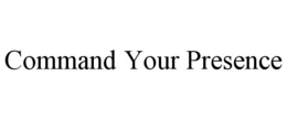 COMMAND YOUR PRESENCE