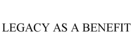 LEGACY AS A BENEFIT
