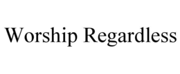 WORSHIP REGARDLESS