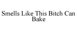 SMELLS LIKE THIS BITCH CAN BAKE