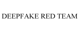 DEEPFAKE RED TEAM