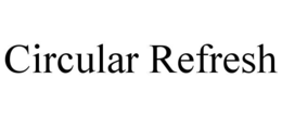 CIRCULAR REFRESH