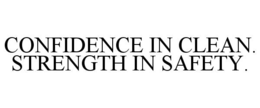 CONFIDENCE IN CLEAN. STRENGTH IN SAFETY.