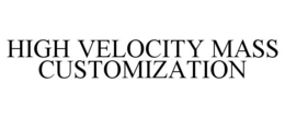 HIGH VELOCITY MASS CUSTOMIZATION