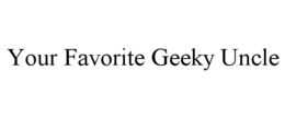 YOUR FAVORITE GEEKY UNCLE
