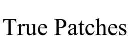 TRUE PATCHES