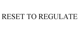 RESET TO REGULATE
