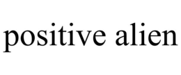 POSITIVE ALIEN