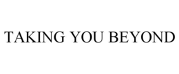 TAKING YOU BEYOND