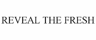 REVEAL THE FRESH