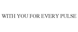 WITH YOU FOR EVERY PULSE