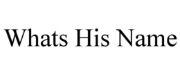 WHATS HIS NAME
