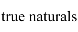 TRUE NATURALS