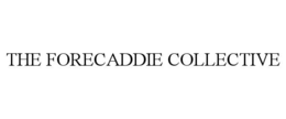 THE FORECADDIE COLLECTIVE