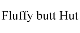FLUFFY BUTT HUT