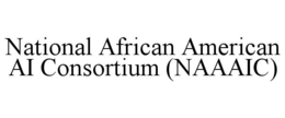 NATIONAL AFRICAN AMERICAN AI CONSORTIUM (NAAAIC)