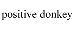 POSITIVE DONKEY