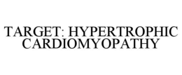 TARGET: HYPERTROPHIC CARDIOMYOPATHY