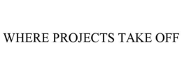WHERE PROJECTS TAKE OFF