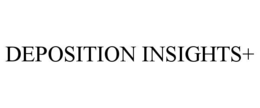 DEPOSITION INSIGHTS+