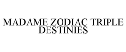 MADAME ZODIAC TRIPLE DESTINIES