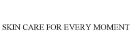 SKIN CARE FOR EVERY MOMENT