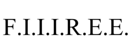 F.I.I.I.R.E.E.