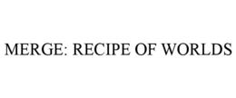 MERGE: RECIPE OF WORLDS