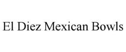 EL DIEZ MEXICAN BOWLS