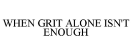 WHEN GRIT ALONE ISN'T ENOUGH