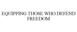 EQUIPPING THOSE WHO DEFEND FREEDOM