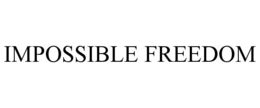 IMPOSSIBLE FREEDOM