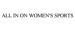 ALL IN ON WOMEN'S SPORTS