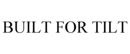 BUILT FOR TILT
